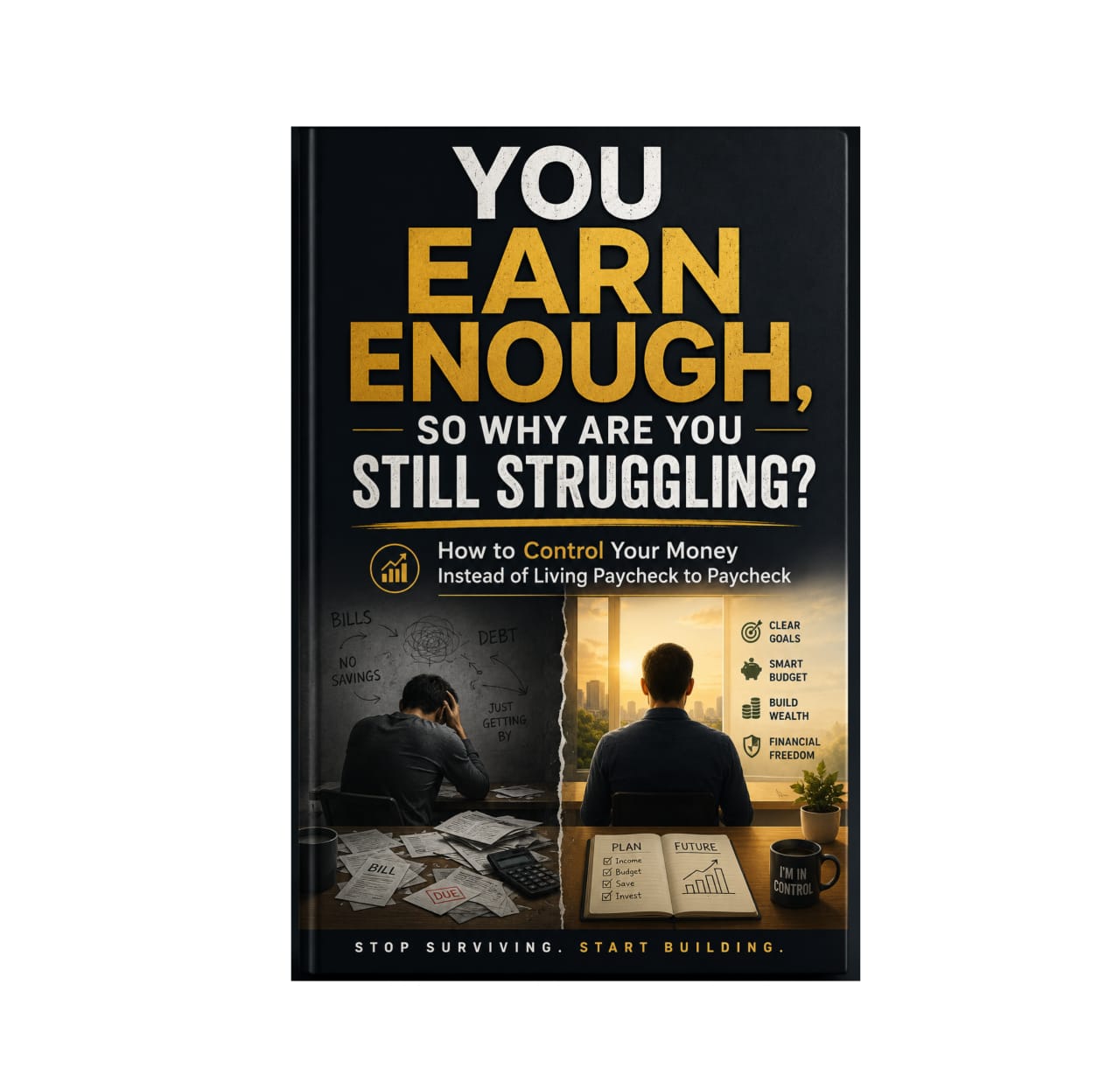 You Earn Enough, So Why Are You Still Struggling? (E-Book) How to Control Your Money Instead of Living Paycheck to Paycheck