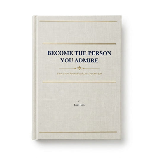 Become the Person You Admire (E-Book)  Unlock Your Potential and Live Your Best Life